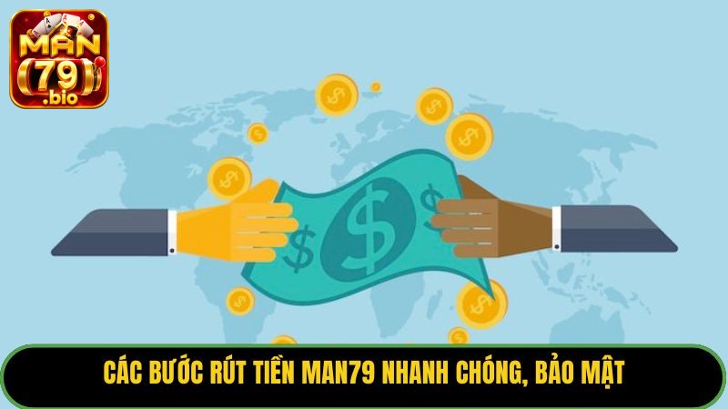 Các bước rút tiền Man79 nhanh chóng, bảo mật.