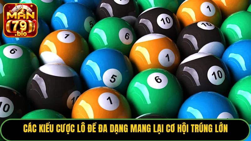 Các kiểu cược lô đề đa dạng mang lại cơ hội trúng lớn.