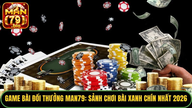 Game Bài Đổi Thưởng Man79: Sảnh Chơi Bài Xanh Chín Nhất 2026 4 game-bai-doi-thuong-man79
