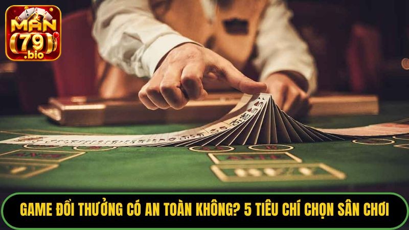 game-doi-thuong-co-an-toan-khong