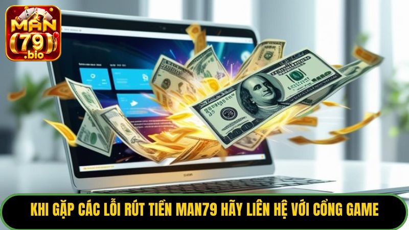 Khi gặp các lỗi rút tiền Man79 hãy liên hệ với cổng game.
