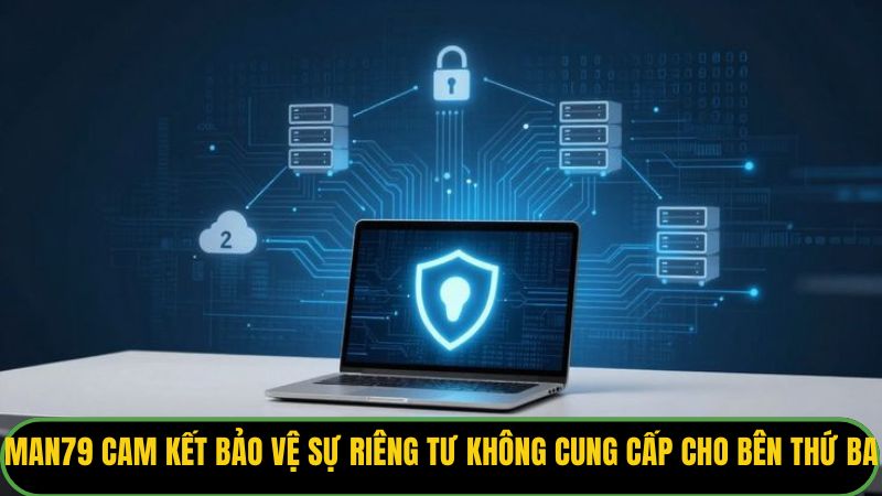 Chính Sách Bảo Mật Man79: Lá Chắn Thép Bảo Vệ Người Chơi 3 Man79 cam kết bảo vệ sự riêng tư, không cung cấp dữ liệu cho bên thứ ba.