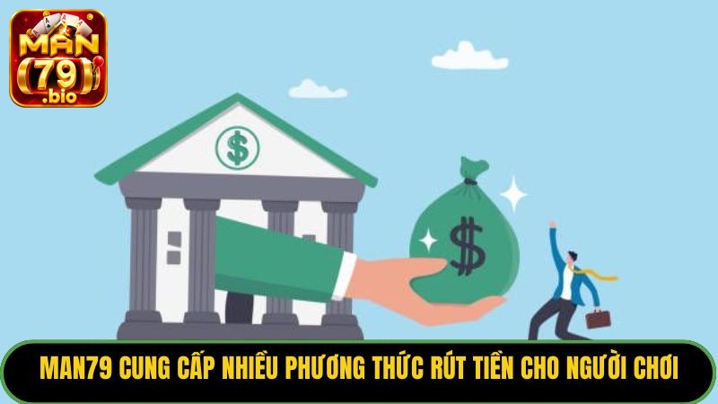 Man79 cung cấp nhiều phương thức rút tiền cho người chơi.
