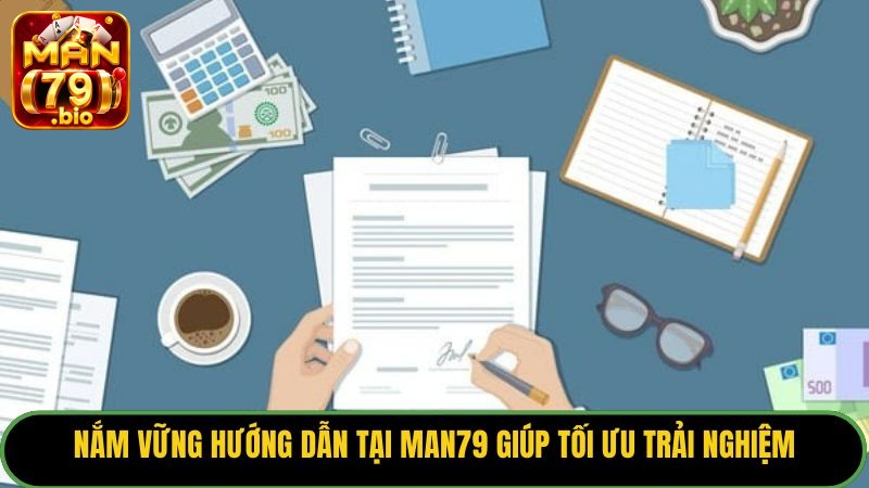 Nắm vững hướng dẫn tại Man79 giúp tối ưu trải nghiệm.