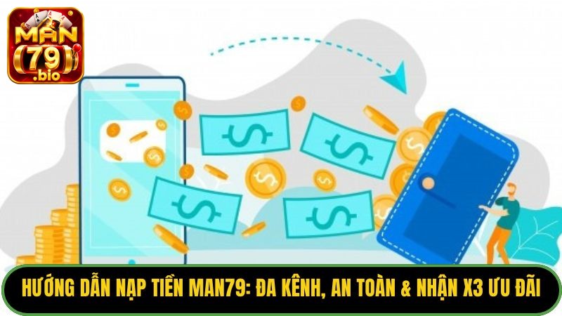 Hướng Dẫn Nạp Tiền Man79: Đa Kênh, An Toàn & Nhận X3 Ưu Đãi 5 nap-tien-man79