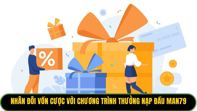 Nhân đôi vốn cược với chương trình thưởng nạp đầu Man79.