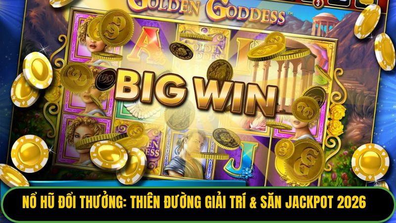 Nổ Hũ Đổi Thưởng: Thiên Đường Giải Trí & Săn Jackpot 2026