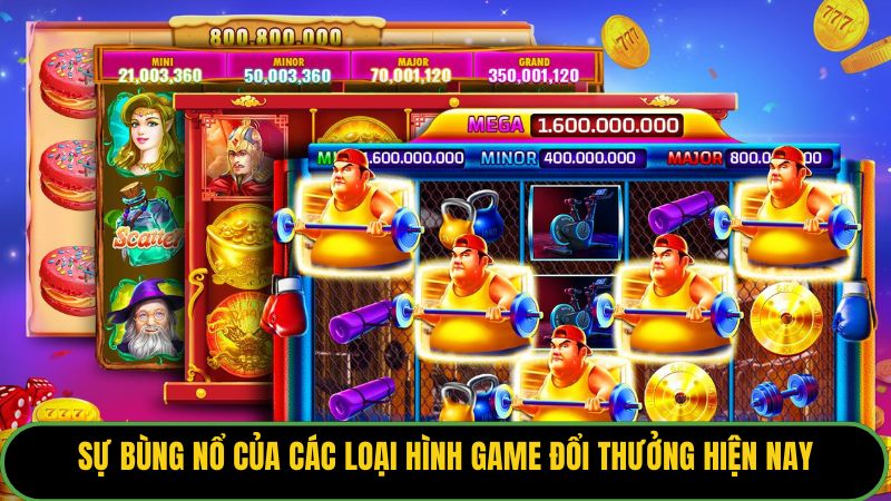 Sự bùng nổ của các loại hình game đổi thưởng hiện nay. 