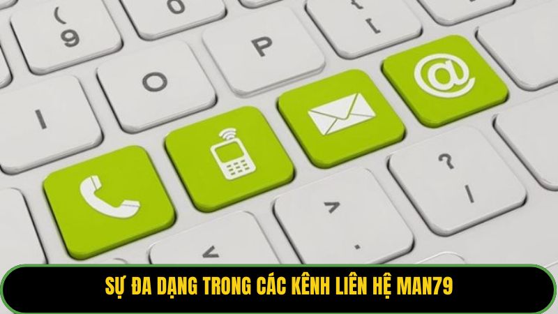 Sự đa dạng trong các kênh liên hệ Man79.