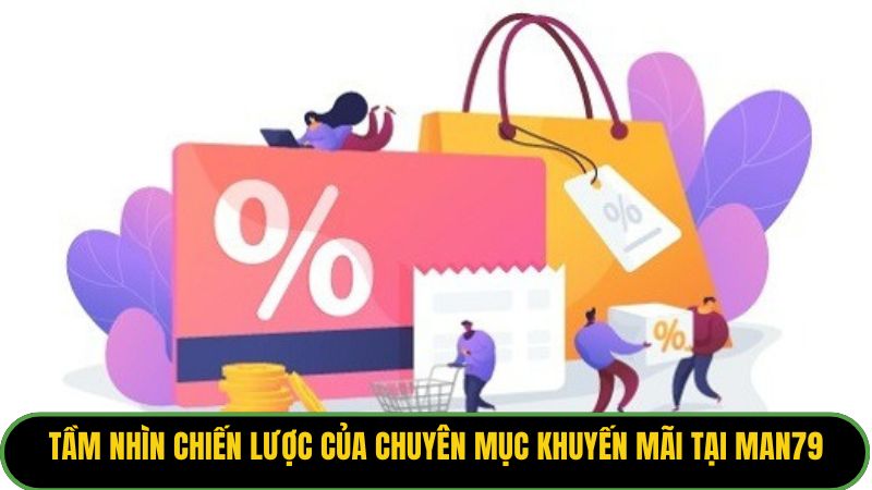 Tầm nhìn chiến lược của chuyên mục khuyến mãi tại Man79.